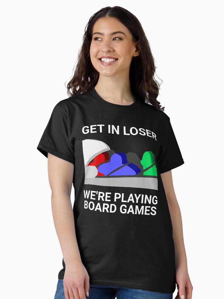 Get in Loser, We're Playing Boardgames T-Shirt
