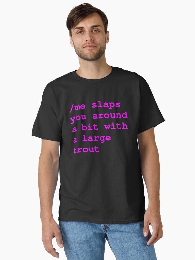 /me Slaps You T-shirt